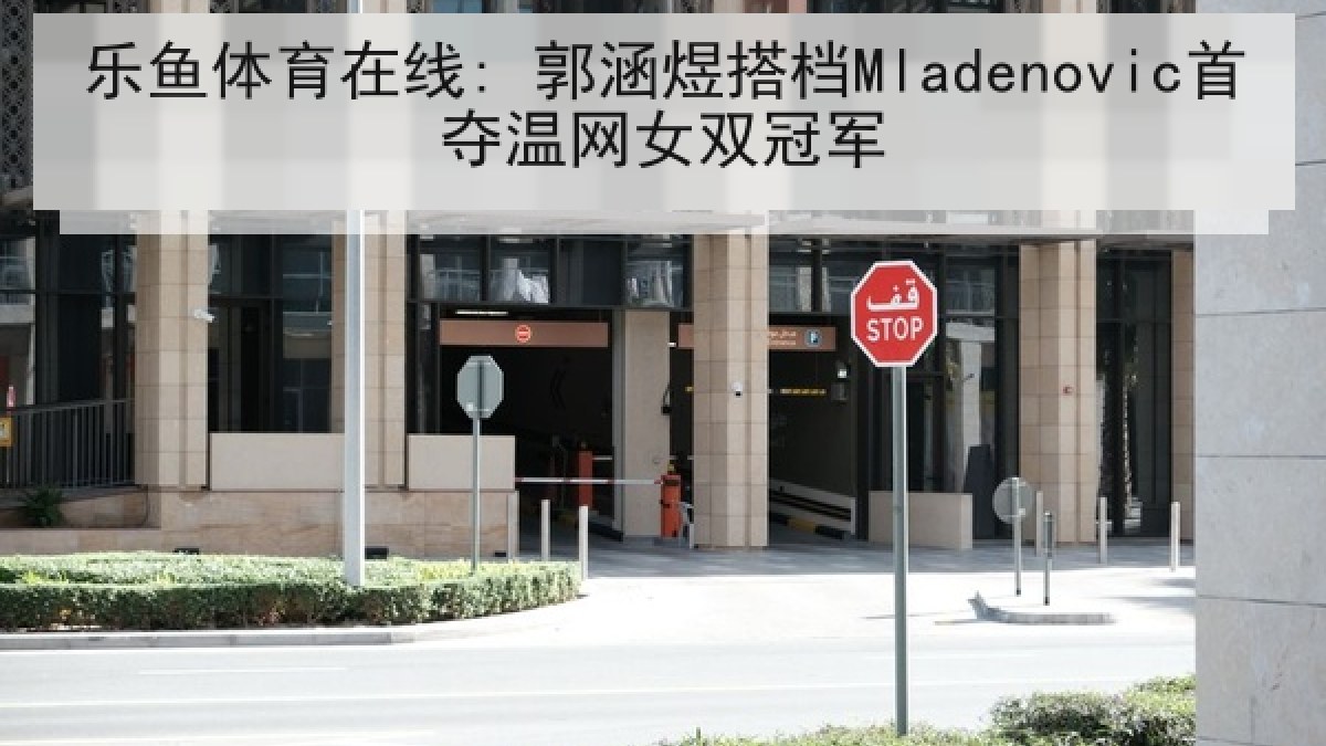 乐鱼体育在线: 郭涵煜搭档Mladenovic首夺温网女双冠军