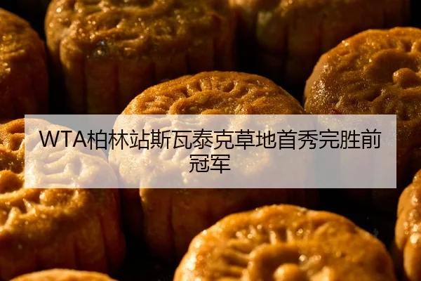 WTA柏林站斯瓦泰克草地首秀完胜前冠军