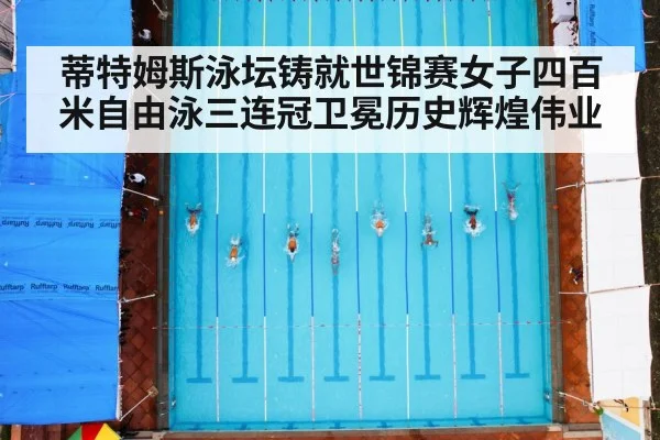 蒂特姆斯泳坛铸就世锦赛女子四百米自由泳三连冠卫冕历史辉煌伟业