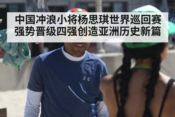 中国冲浪小将杨思琪世界巡回赛强势晋级四强创造亚洲历史新篇